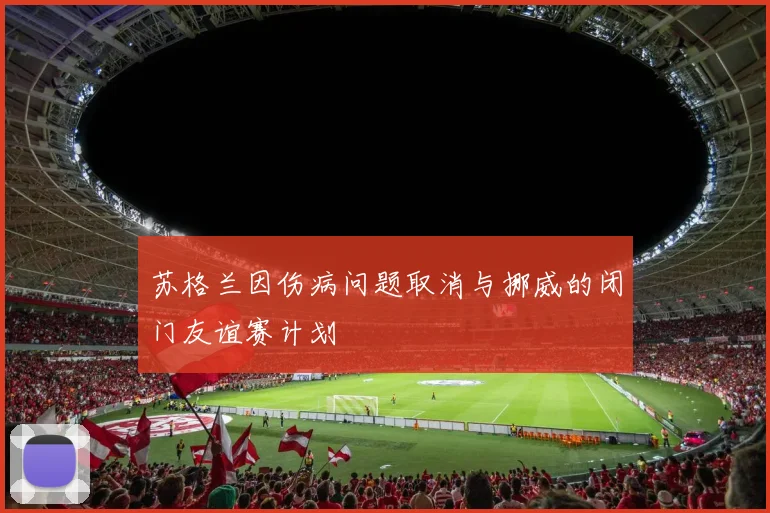 苏格兰因伤病问题取消与挪威的闭门友谊赛计划