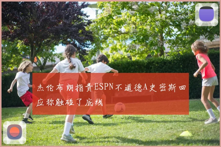 杰伦布朗指责ESPN不道德A史密斯回应称触碰了底线