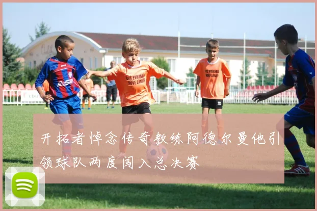 开拓者悼念传奇教练阿德尔曼他引领球队两度闯入总决赛